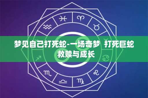 梦见自己打死蛇-一场奇梦  打死巨蛇  救赎与成长