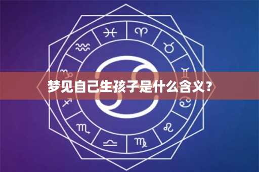 梦见自己生孩子是什么含义？