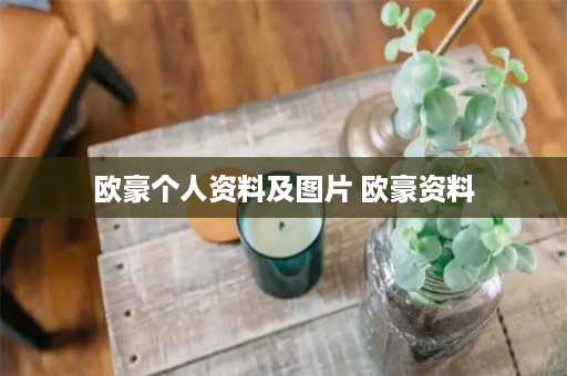 欧豪个人资料及图片 欧豪资料