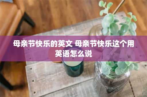 母亲节快乐的英文 母亲节快乐这个用英语怎么说