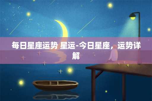 每日星座运势 星运-今日星座，运势详解