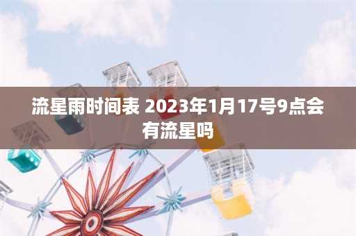 流星雨时间表 2023年1月17号9点会有流星吗