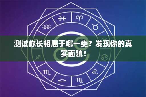 测试你长相属于哪一类？发现你的真实面貌！