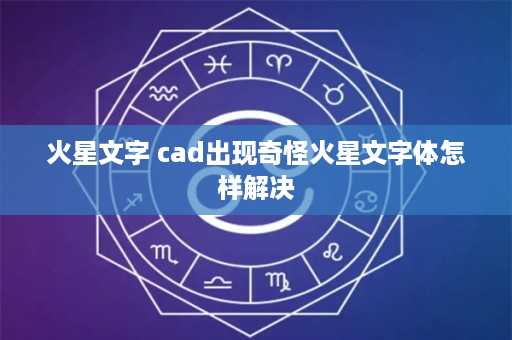 火星文字 cad出现奇怪火星文字体怎样解决