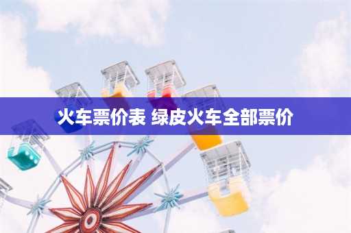 火车票价表 绿皮火车全部票价