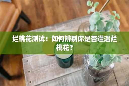 烂桃花测试：如何辨别你是否遭遇烂桃花？