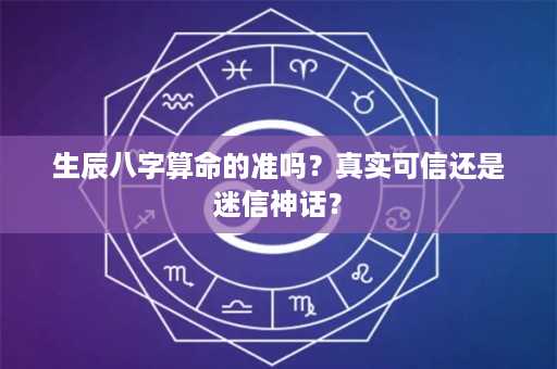 生辰八字算命的准吗？真实可信还是迷信神话？