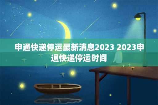 申通快递停运最新消息2023 2023申通快递停运时间