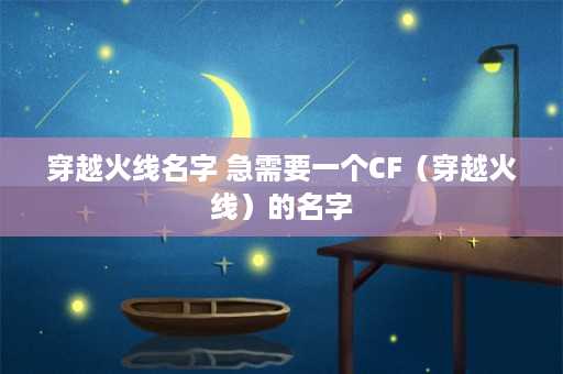 穿越火线名字 急需要一个CF（穿越火线）的名字