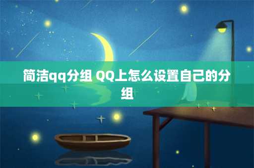 简洁qq分组 QQ上怎么设置自己的分组