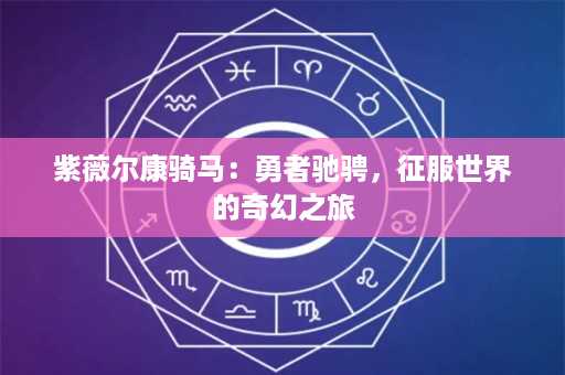 紫薇尔康骑马：勇者驰骋，征服世界的奇幻之旅