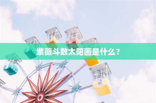 紫薇斗数太阳画是什么？