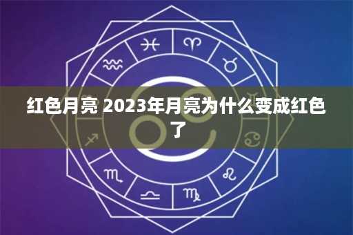 红色月亮 2023年月亮为什么变成红色了