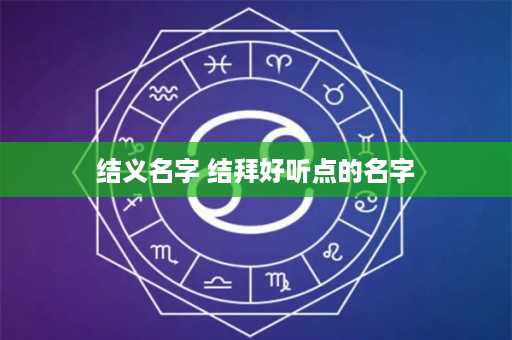 结义名字 结拜好听点的名字