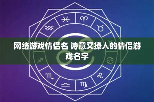 网络游戏情侣名 诗意又撩人的情侣游戏名字