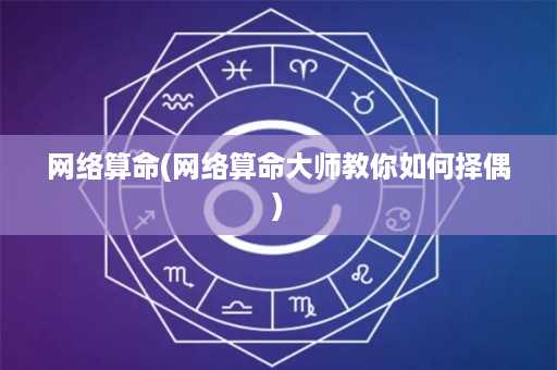 网络算命(网络算命大师教你如何择偶)