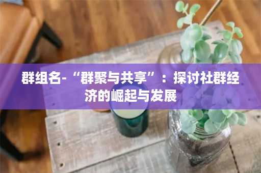 群组名-“群聚与共享”：探讨社群经济的崛起与发展