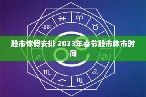 股市休假安排 2023年春节股市休市时间