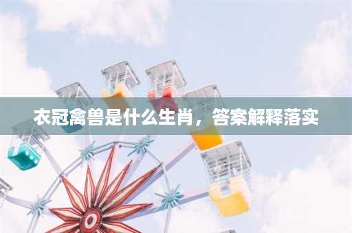 衣冠禽兽是什么生肖，答案解释落实