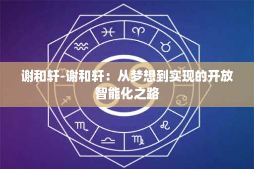 谢和轩-谢和轩：从梦想到实现的开放智能化之路