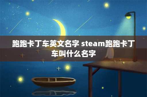 跑跑卡丁车英文名字 steam跑跑卡丁车叫什么名字