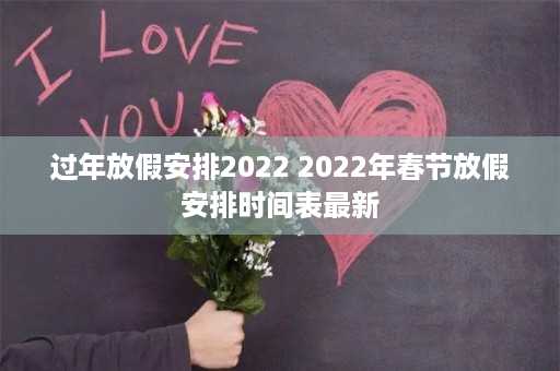 过年放假安排2022 2022年春节放假安排时间表最新