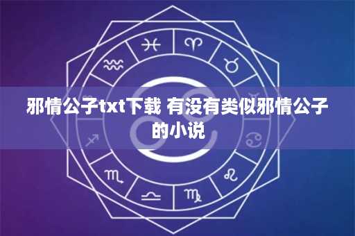 邪情公子txt下载 有没有类似邪情公子的小说