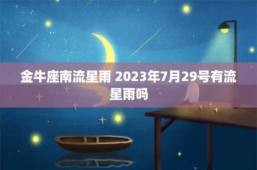 金牛座南流星雨 2023年7月29号有流星雨吗