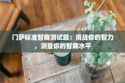 门萨标准智商测试题：挑战你的智力，测量你的智商水平