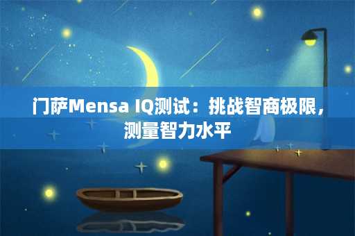 门萨Mensa IQ测试：挑战智商极限，测量智力水平