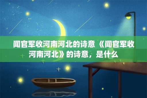 闻官军收河南河北的诗意 《闻官军收河南河北》的诗意，是什么