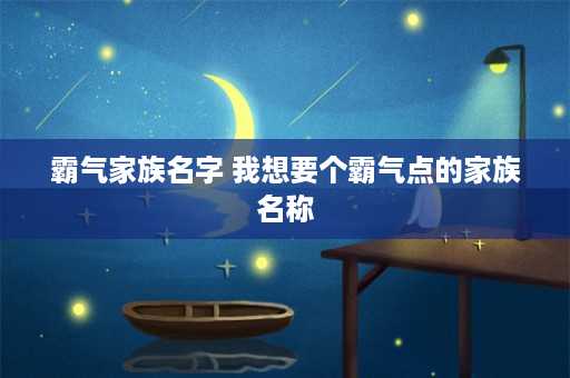 霸气家族名字 我想要个霸气点的家族名称