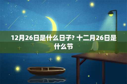 12月26日是什么日子? 十二月26日是什么节