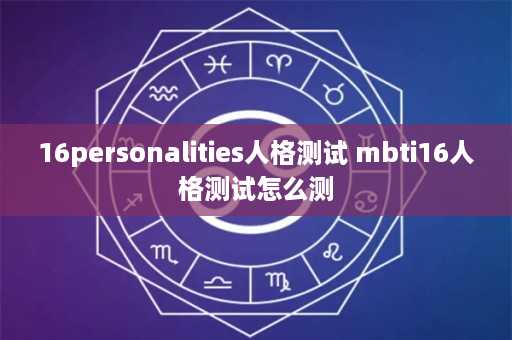 16personalities人格测试 mbti16人格测试怎么测