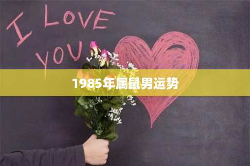 1985年属鼠男运势