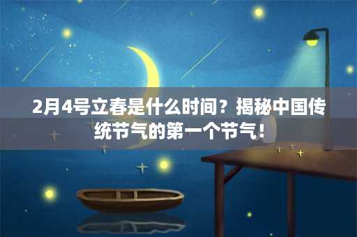 2月4号立春是什么时间？揭秘中国传统节气的第一个节气！