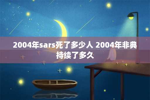 2004年sars死了多少人 2004年非典持续了多久