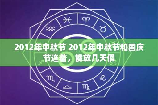 2012年中秋节 2012年中秋节和国庆节连着，能放几天假