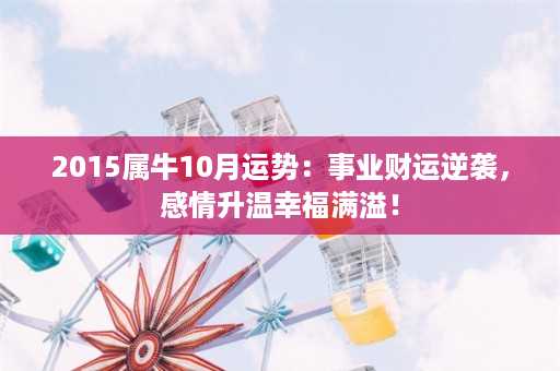 2015属牛10月运势：事业财运逆袭，感情升温幸福满溢！