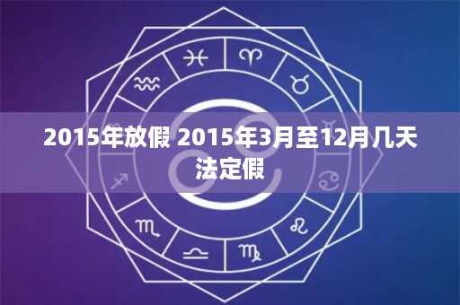 2015年放假 2015年3月至12月几天法定假