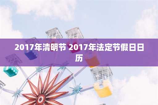 2017年清明节 2017年法定节假日日历