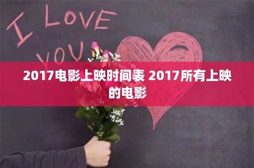 2017电影上映时间表 2017所有上映的电影