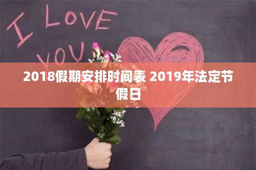 2018假期安排时间表 2019年法定节假日