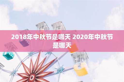 2018年中秋节是哪天 2020年中秋节是哪天