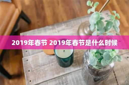 2019年春节 2019年春节是什么时候