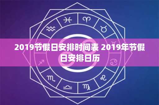 2019节假日安排时间表 2019年节假日安排日历