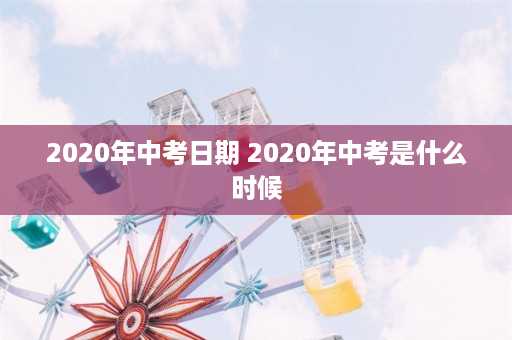 2020年中考日期 2020年中考是什么时候