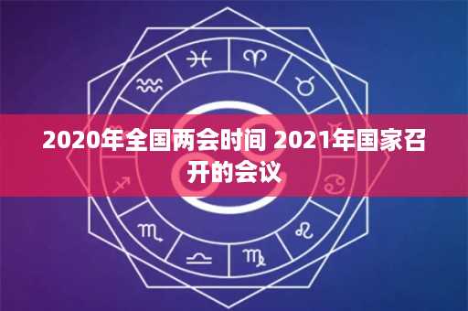 2020年全国两会时间 2021年国家召开的会议