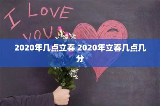 2020年几点立春 2020年立春几点几分