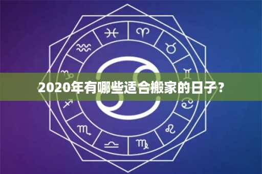 2020年有哪些适合搬家的日子？